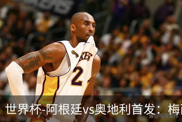 世界杯-阿根廷vs奥地利首发：梅西搭档劳塔罗 莫利纳阿尔马达出战